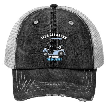 Discover LET S GET DRUNK AND DRIVE THE GOLF CART FUNNY T Sh Trucker Hats
