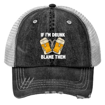 Discover If I'm Drunk Blame Them Trucker Hats