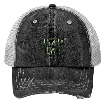 Discover Gardening Gift I Just Wet My Plants Trucker Hats