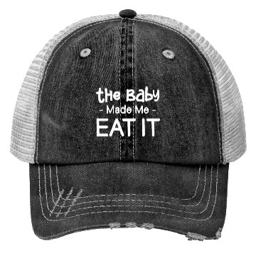 Discover The Baby Made Me Eat It Funny Pregnancy Baby Trucker Hats