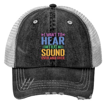 Discover I Want To Hear That Sound Over And Over Trucker Hats