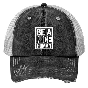 Discover Be A Nice Human Motivate Good Kindness Quote Trucker Hats