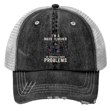 Discover I'm A Math Teacher Of Course I Have Problems Trucker Hats