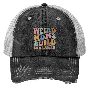 Discover Weird Moms Build Character Trucker Hats