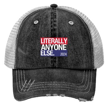Discover Literally Anyone Else Funny 2024 Election Trucker Hats