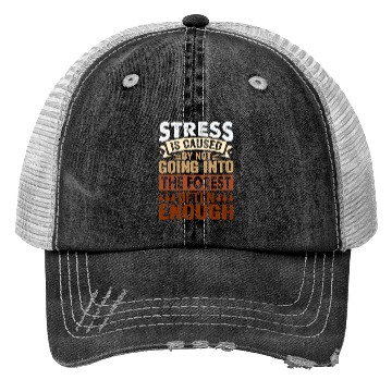 Discover Stress Is Caused By Not Going Into The Forest Trucker Hats