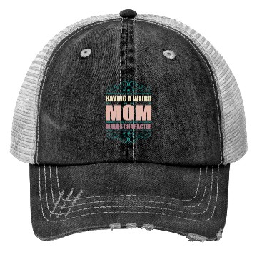 Discover Having A Weird Mom Builds Character Trucker Hats