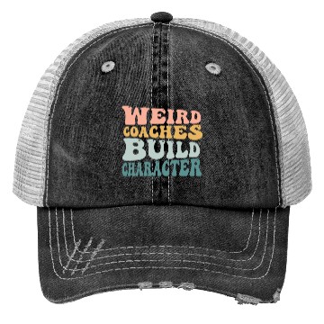 Discover Weird Coaches Build Character Coach Trucker Hats