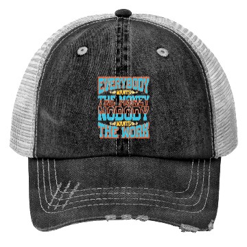 Discover Everybody Wants The Money Nobody Wants The Work 58 Trucker Hats