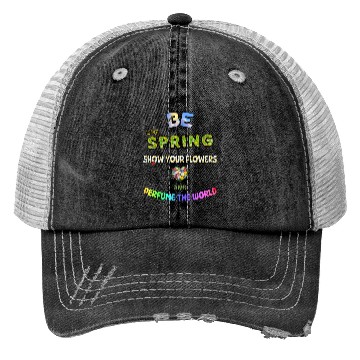 Discover BE LIKE SPRING, SHOW YOUR FLOWERS AND... Trucker Hats