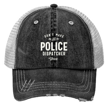Discover Don't Make Me Use My Police Dispatcher Voice Trucker Hats