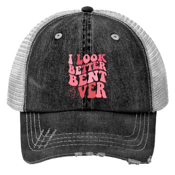 Discover I Look Better Bent Over Trucker Hats