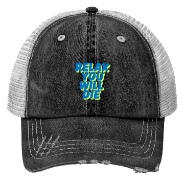Discover Relax You Will Die – Dark Humor Chill Quote Design Trucker Hats