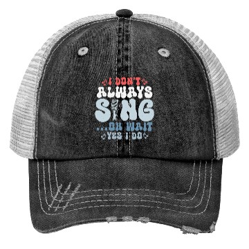 Discover I Don't Always Sing...Oh Wait Yes I do Singer Sing Trucker Hats