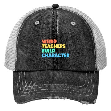 Discover Weird Teachers Build Character Trucker Hats