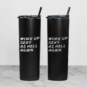 Discover Woke Up Sexy As Hell Again Tumbler With Lid And Straw