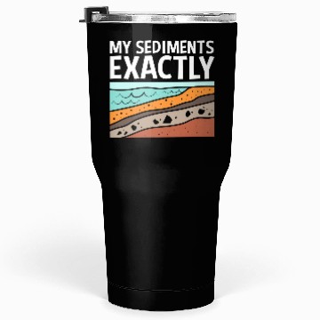 Discover Funny Earth Science My Sediments Exactly Tumblers 30 Oz