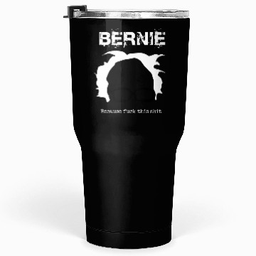 Discover Bernie Because Fuck This Shit Tumblers 30 Oz