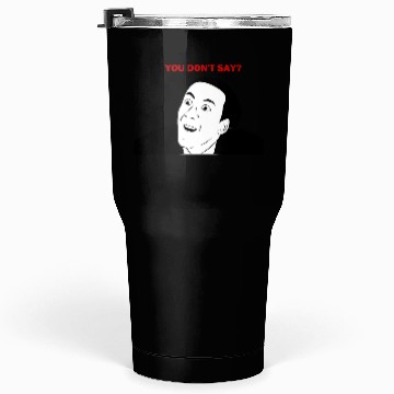 Discover You don't say internet meme Tumblers 30 Oz