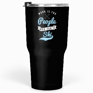 Discover Work is for people who can't Ski Holidays Skiing Tumblers 30 Oz