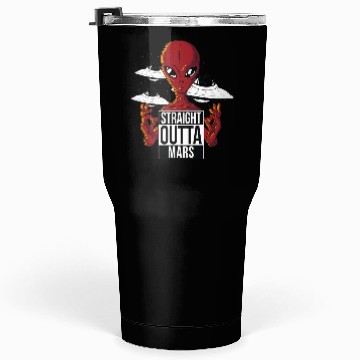 Discover Alien straight outta Mars Tumblers 30 Oz