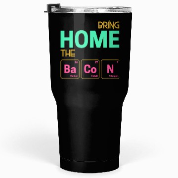 Discover Bring home the Bacon as elements Tumblers 30 Oz