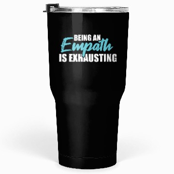 Discover Being an empath is exhausting - Empathetic Empathy Tumblers 30 Oz