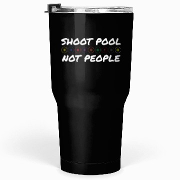 Discover Billiard Shoot Pool Not People Tumblers 30 Oz