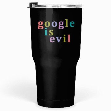 Discover Google Is Evil Nbr 01 Tumblers 30 Oz