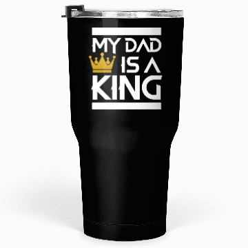 Discover My dad is a king -best dad ever Tumblers 30 Oz