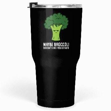 Discover Maybe Broccoli Doesn't Like You Either Tumblers 30 Oz