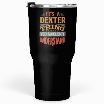 Discover It's A Dexter Thing You Wouldnt Understand - Tumblers 30 Oz