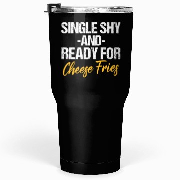 Discover Single Shy And Ready For Cheese Fries Tumblers 30 Oz