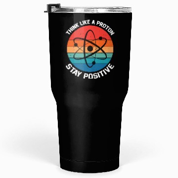 Discover I Think Like A Proton Stay Positive Tumblers 30 Oz