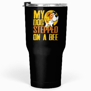 Discover My Dog Stepped On A Bee Tumblers 30 Oz