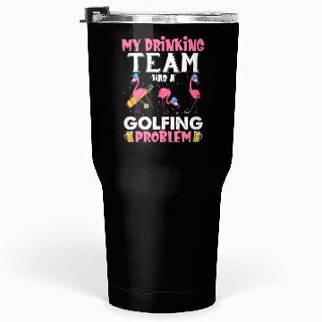 Discover My Drinking Team Has A Golfing Problem Flamingos Tumblers 30 Oz