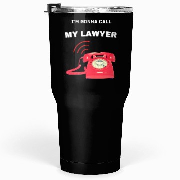 Discover Calling my lawyer Tumblers 30 Oz