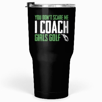 Discover You Dont Scare Me I Coach Girls Golf Funny Coach Tumblers 30 Oz
