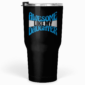 Discover Awesome Like My Daughter Tumblers 30 Oz