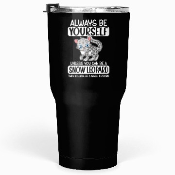 Discover Always Be Yourself Unless You Can Be Snow Leopard Tumblers 30 Oz