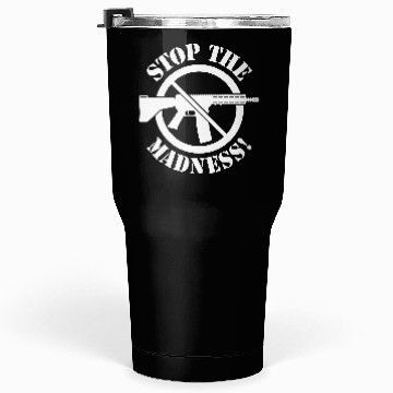 Discover Stop The Madness! (Gun Reform / No Weapons / 1C) Tumblers 30 Oz