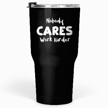 Discover Nobody Cares Work Harder - Workout Tumblers 30 Oz
