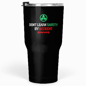 Discover DON'T LEARN SAFETY BY ACCIDENT Tumblers 30 Oz