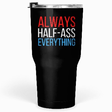 Discover ALWAYS HALF-ASS EVERYTHING (Red White & Blue) Tumblers 30 Oz
