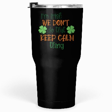 Discover I'm Irish We Don't Do That Keep Calm Thing Gaelic Tumblers 30 Oz