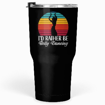 Discover I'd Rather Be Belly Dancing Dance Belly Dancer Tumblers 30 Oz