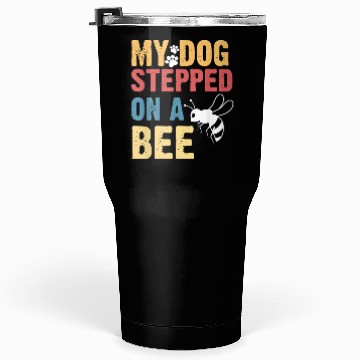 Discover My Dog Stepped On A Bee Tumblers 30 Oz