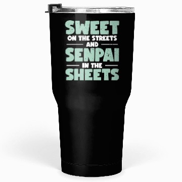 Discover Sweet On The Streets And Senpai In The Sheets | Tumblers 30 Oz