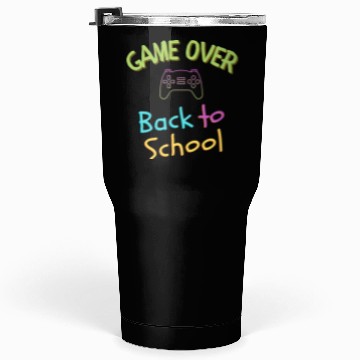 Discover Game Over- Back to School time Tumblers 30 Oz