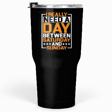 Discover I Really Need A Day Between Saturday And Sunday Tumblers 30 Oz